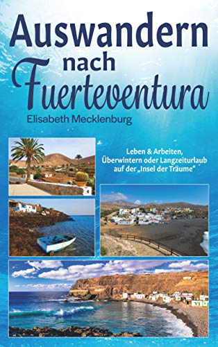 Beispielbild fr Auswandern nach Fuerteventura: Leben & Arbeiten, berwintern oder Langzeiturlaub auf der "Insel der Trume" zum Verkauf von medimops