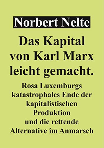 Beispielbild fr Das Kapital von Marx, leicht gemacht: Rosa Luxemburgs katastrophales Ende der kapitalistischen Produktion und die rettende Alternativer im Anmarsch zum Verkauf von medimops