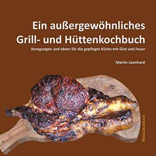 Beispielbild fr Ein auergewhnliches Grill- und Httenkochbuch: Anregungen und Ideen fr die gepflegte Kche mit Glut und Feuer zum Verkauf von medimops