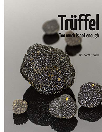 Trüffel: Too much is not enough - Wüthrich, Bruno
