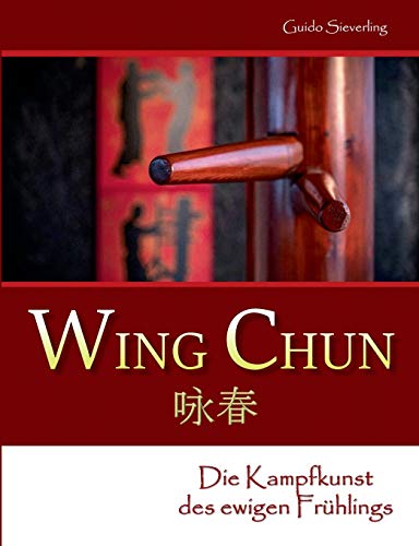 Stock image for Wing Chun: Die Kampfkunst des ewigen Frhlings (German Edition) for sale by Lucky's Textbooks