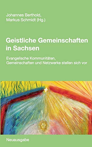 Beispielbild fr Geistliche Gemeinschaften in Sachsen: Evangelische Kommunitten, Gemeinschaften und Netzwerke stellen sich vor. Neuausgabe (German Edition) zum Verkauf von Lucky's Textbooks