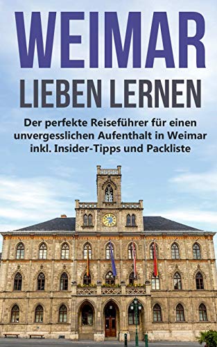 Imagen de archivo de Weimar lieben lernen: Der perfekte Reisefhrer fr einen unvergesslichen Aufenthalt in Weimar inkl. Insider-Tipps und Packliste a la venta por medimops