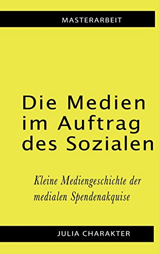 Stock image for Die Medien im Auftrag des Sozialen: Kleine Mediengeschichte der medialen Spendenakquise (German Edition) for sale by Lucky's Textbooks
