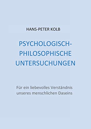 Imagen de archivo de Psychologisch-philosophische Untersuchungen: Fr ein liebevolles Verstndnis unseres menschlichen Daseins (German Edition) a la venta por Lucky's Textbooks