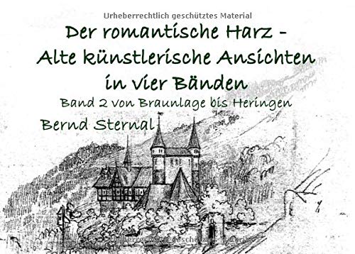 Der romantische Harz - Alte künstlerische Ansichten in vier Bänden : Band 2 von Braunlage bis Heringen - Bernd Sternal