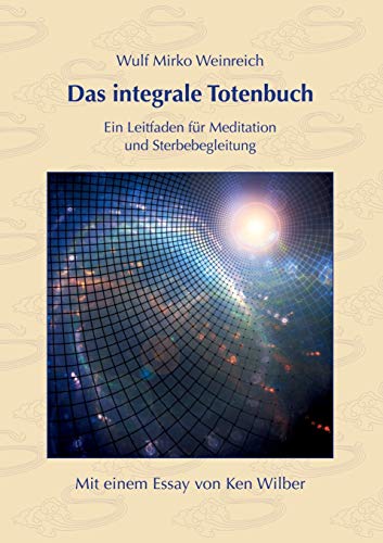 Stock image for Das integrale Totenbuch: Ein Leitfaden fr Meditation und Sterbebegleitung. Mit einem Nachwort von Ken Wilber: Ein Leitfaden fr Meditation und Sterbebegleitung. Mit einem Nachwort von Ken Wilber for sale by medimops