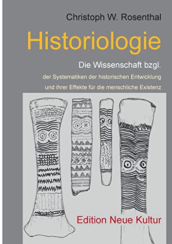 9783751944779: Historiologie: Die Wissenschaft bzgl. der Systematiken der historischen Entwicklung und ihrer Effekte fr die menschliche Existenz