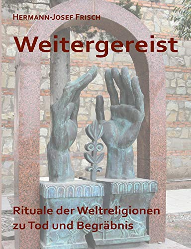 Weitergereist : Rituale der Weltreligionen zu Tod und Begräbnis - Hermann-Josef Frisch