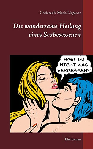 Stock image for Die wundersame Heilung eines Sexbesessenen:Ein Roman for sale by Blackwell's