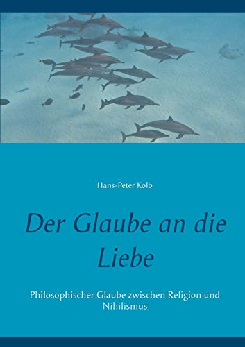 Imagen de archivo de Der Glaube an die Liebe: Philosophischer Glaube zwischen Religion und Nihilismus (German Edition) a la venta por Lucky's Textbooks