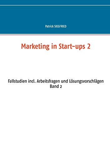 Stock image for Marketing in Start-ups 2: Fallstudien incl. Arbeitsfragen und Lsungsvorschlgen Band 2 (German Edition) for sale by Lucky's Textbooks