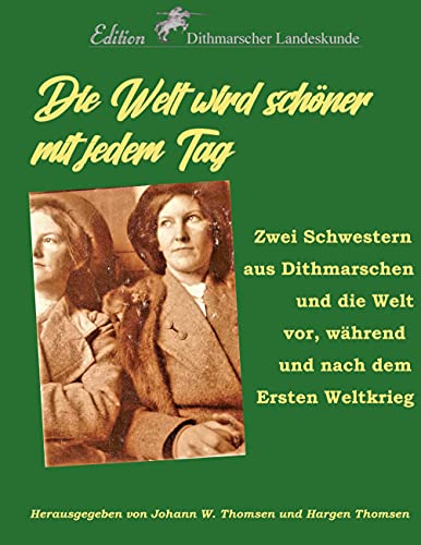 Stock image for Die Welt wird schner mit jedem Tag . Zwei Schwestern aus Dithmarschen und die Welt vor, whrend und nach dem Ersten Weltkrieg. for sale by Ganymed - Wissenschaftliches Antiquariat