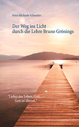 Stock image for Der Weg ins Licht durch die Lehre Bruno Grnings: Liebet das Leben, Gott, Gott ist berall for sale by medimops