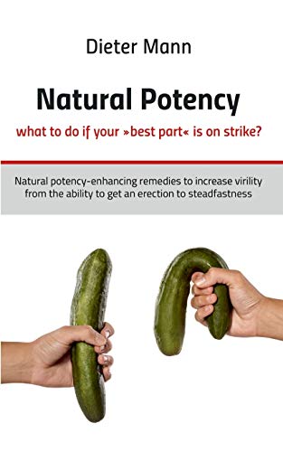 Beispielbild fr Natural potency - what to do if your best part is on strike?:Natural potency-enhancing remedies to increase virility from the ability to get an erection to steadfastness zum Verkauf von Blackwell's