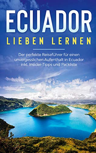 Ecuador lieben lernen: Der perfekte Reiseführer für einen unvergesslichen Aufenthalt in Ecuador inkl. Insider-Tipps und Packliste - Sonja Amelsberg