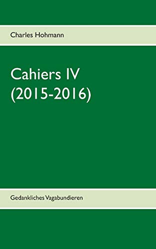 9783751996983: Cahiers IV (2015-2016): Gedankliches Vagabundieren