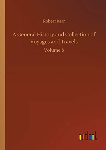 Beispielbild fr A General History and Collection of Voyages and Travels:Volume 8 zum Verkauf von Blackwell's