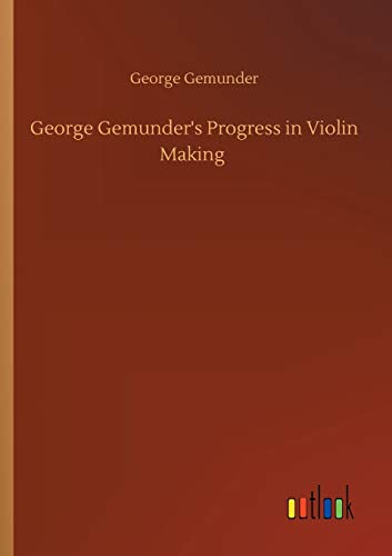 Beispielbild fr George Gemunder's Progress in Violin Making zum Verkauf von Ria Christie Collections