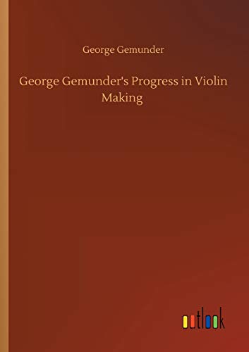 Imagen de archivo de George Gemunder's Progress in Violin Making a la venta por Ria Christie Collections