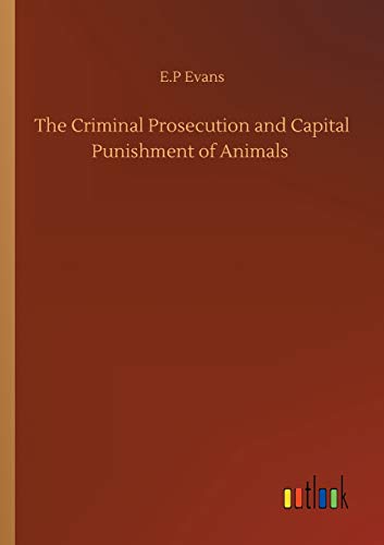 Stock image for The Criminal Prosecution and Capital Punishment of Animals for sale by Ria Christie Collections