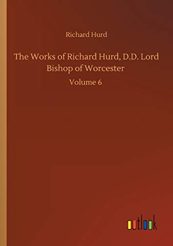Beispielbild fr The Works of Richard Hurd, D.D. Lord Bishop of Worcester : Volume 6 zum Verkauf von Buchpark