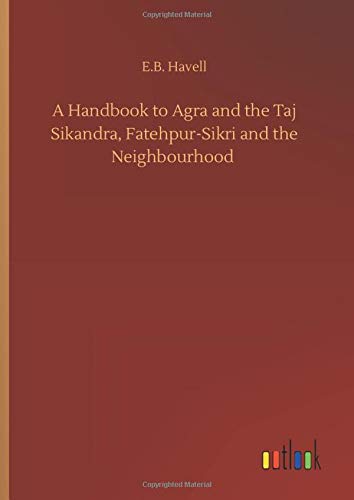 Stock image for A Handbook to Agra and the Taj Sikandra, Fatehpur-Sikri and the Neighbourhood for sale by WorldofBooks