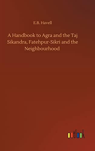 Stock image for A Handbook to Agra and the Taj Sikandra, Fatehpur-Sikri and the Neighbourhood for sale by WorldofBooks
