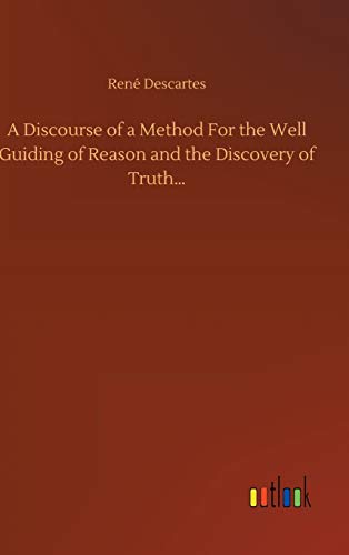 9783752373431: A Discourse of a Method For the Well Guiding of Reason and the Discovery of Truth...