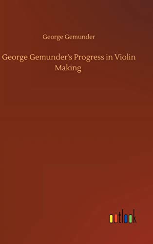 Imagen de archivo de George Gemunder's Progress in Violin Making a la venta por Lucky's Textbooks