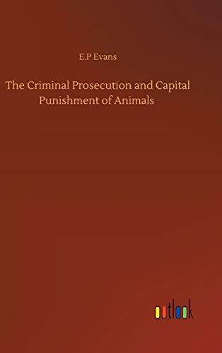 Stock image for The Criminal Prosecution and Capital Punishment of Animals for sale by Lucky's Textbooks