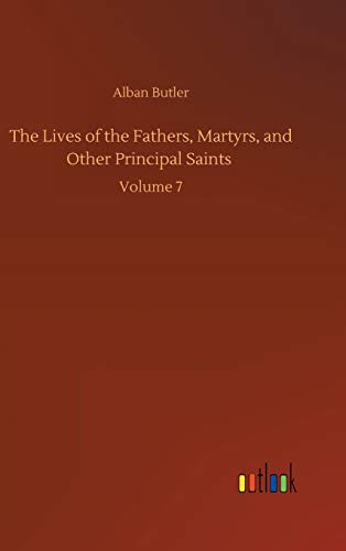 The Lives of the Fathers, Martyrs, and Other Principal Saints - Butler, Alban