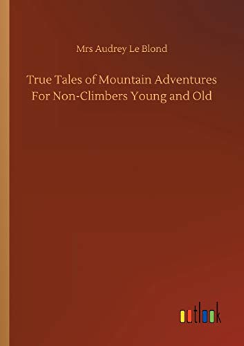 Imagen de archivo de True Tales of Mountain Adventures For Non-Climbers Young and Old a la venta por Ria Christie Collections