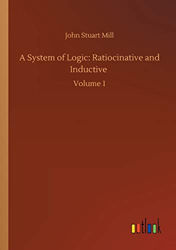 9783752414981: A System of Logic: Ratiocinative and Inductive: Volume 1
