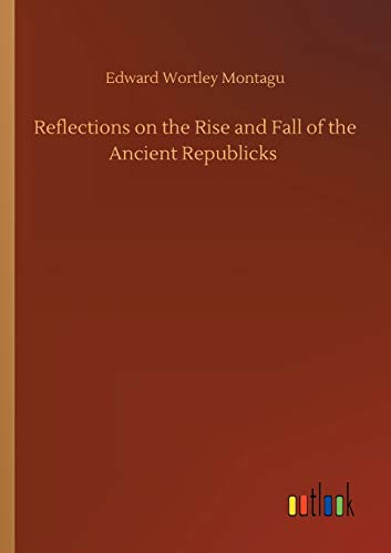 Imagen de archivo de Reflections on the Rise and Fall of the Ancient Republicks a la venta por Ria Christie Collections