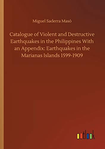 Stock image for Catalogue of Violent and Destructive Earthquakes in the Philippines With an Appendix: Earthquakes in the Marianas Islands 1599-1909 for sale by Chiron Media