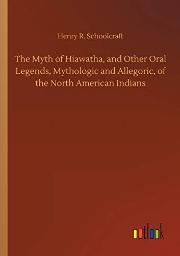 Stock image for The Myth of Hiawatha, and Other Oral Legends, Mythologic and Allegoric, of the North American Indians for sale by Lucky's Textbooks