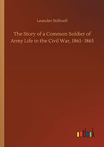 Stock image for The Story of a Common Soldier of Army Life in the Civil War, 1861- 1865 for sale by Lucky's Textbooks