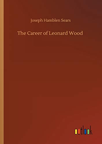 9783752425727: The Career of Leonard Wood