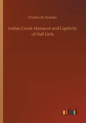 Stock image for Indian Creek Massacre and Captivity of Hall Girls for sale by Ria Christie Collections