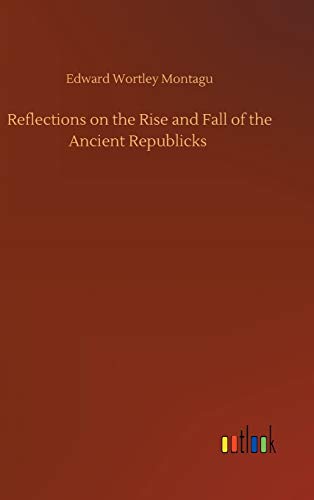 Imagen de archivo de Reflections on the Rise and Fall of the Ancient Republicks a la venta por Lucky's Textbooks