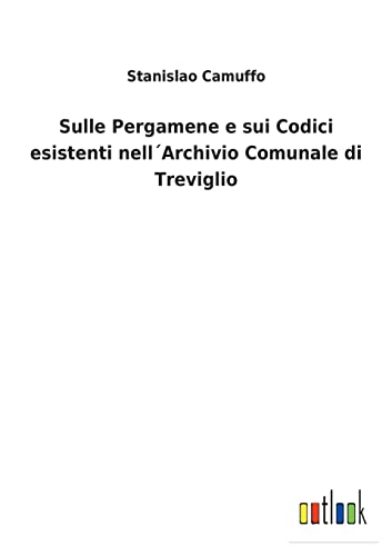 Stock image for Sulle Pergamene e sui Codici esistenti nell Archivio Comunale di Treviglio for sale by Ria Christie Collections