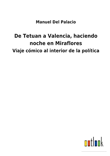 9783752480207: De Tetuan a Valencia, haciendo noche en Miraflores: Viaje cmico al interior de la poltica