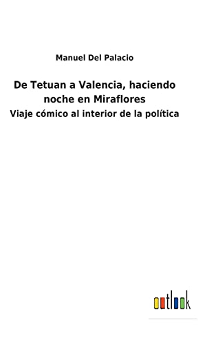 Imagen de archivo de De Tetuan a Valencia, haciendo noche en Miraflores: Viaje cmico al interior de la poltica (Spanish Edition) a la venta por Lucky's Textbooks