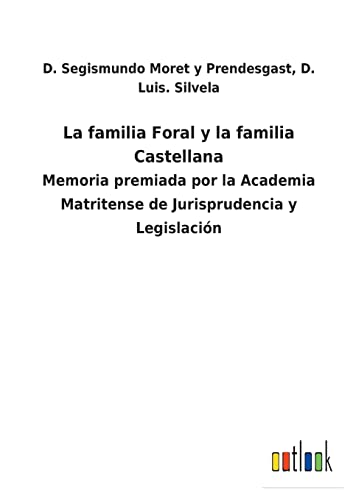 Imagen de archivo de La familia Foral y la familia Castellana: Memoria premiada por la Academia Matritense de Jurisprudencia y Legislacin (Spanish Edition) a la venta por Lucky's Textbooks