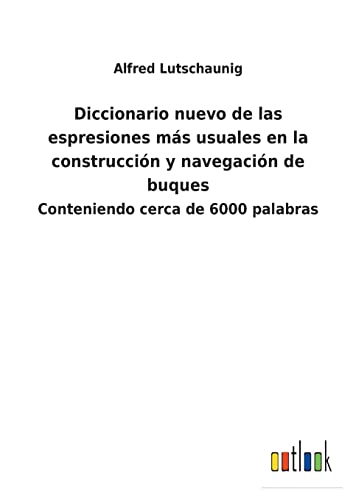 Beispielbild fr Diccionario nuevo de las espresiones más usuales en la construcci n y navegaci n de buques:Conteniendo cerca de 6000 palabras zum Verkauf von Ria Christie Collections