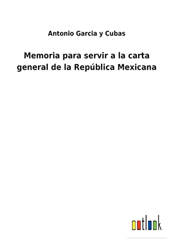 Stock image for Memoria para servir a la carta general de la República Mexicana for sale by Ria Christie Collections