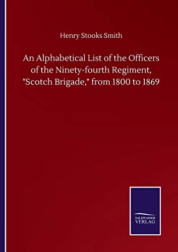 Imagen de archivo de An Alphabetical List of the Officers of the Ninety-fourth Regiment, "Scotch Brigade," from 1800 to 1869 a la venta por Chiron Media
