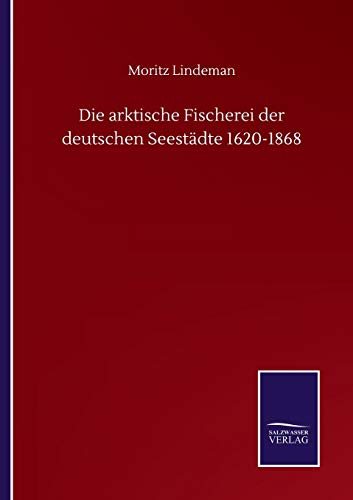 Beispielbild fr Die arktische Fischerei der deutschen Seestdte 1620-1868 zum Verkauf von Buchpark