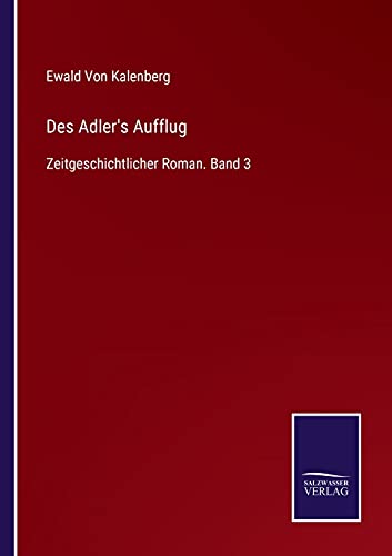 Stock image for Des Adler's Aufflug: Zeitgeschichtlicher Roman. Band 3 (German Edition) for sale by Lucky's Textbooks